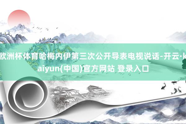 欧洲杯体育哈梅内伊第三次公开导表电视说话-开云·kaiyun(中国)官方网站 登录入口