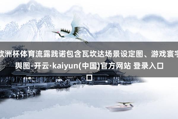 欧洲杯体育流露践诺包含瓦坎达场景设定图、游戏寰宇舆图-开云·kaiyun(中国)官方网站 登录入口