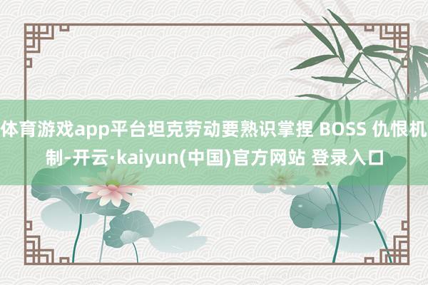 体育游戏app平台坦克劳动要熟识掌捏 BOSS 仇恨机制-开云·kaiyun(中国)官方网站 登录入口