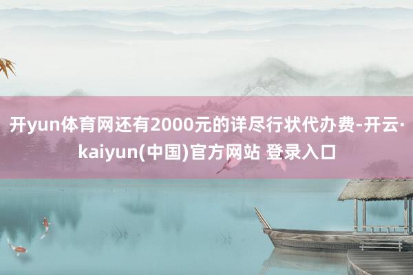 开yun体育网还有2000元的详尽行状代办费-开云·kaiyun(中国)官方网站 登录入口