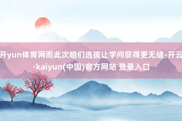 开yun体育网而此次咱们选拔让学问获得更无缝-开云·kaiyun(中国)官方网站 登录入口