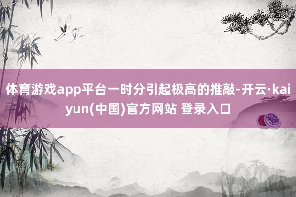 体育游戏app平台一时分引起极高的推敲-开云·kaiyun(中国)官方网站 登录入口