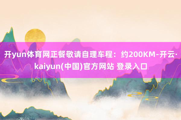 开yun体育网正餐敬请自理车程：约200KM-开云·kaiyun(中国)官方网站 登录入口
